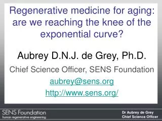 Regenerative medicine for aging: are we reaching the knee of the exponential curve? Aubrey D.N.J. de Grey, Ph.D. Chief S