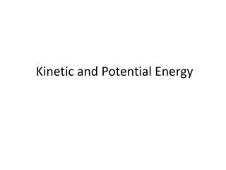 Kinetic and P otential Energy
