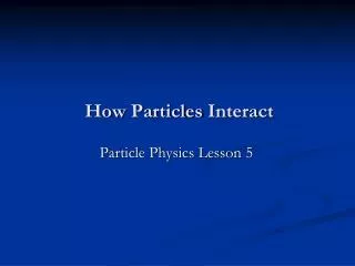 How Particles Interact