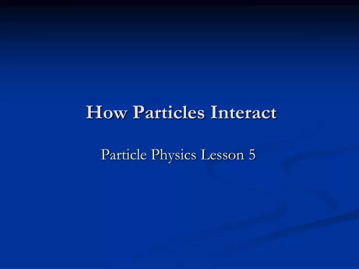 how particles interact