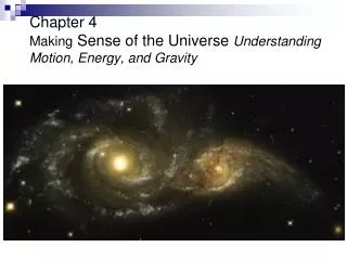 Chapter 4 Making Sense of the Universe Understanding Motion, Energy, and Gravity