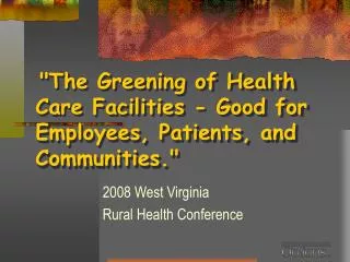 &quot;The Greening of Health Care Facilities - Good for Employees, Patients, and Communities.&quot;