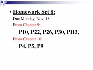 Homework Set 8: 	Due Monday, Nov. 18 From Chapter 9: P10, P22, P26, P30, PH3, From Chapter 10: P4, P5, P9