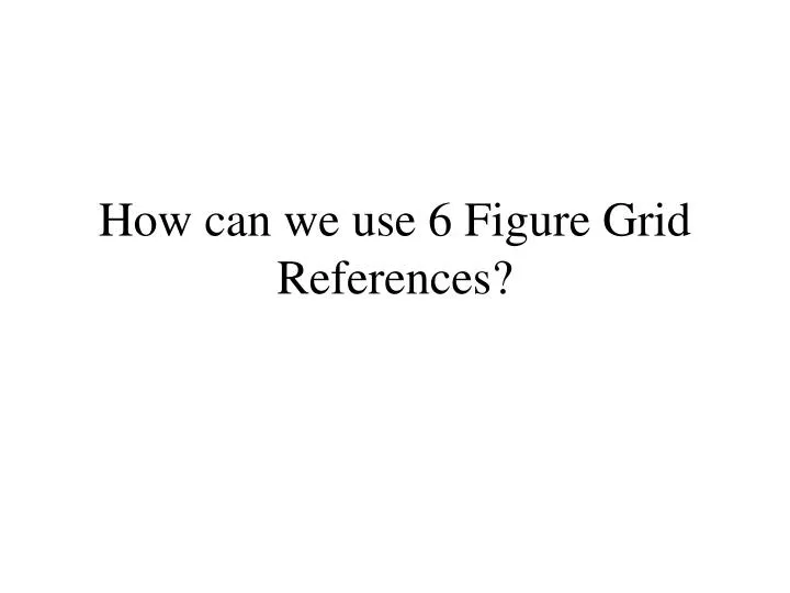 how can we use 6 figure grid references