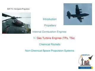 Introduction Propellers Internal Combustion Engines  Gas Turbine Engines (TPs, TSs) Chemical Rockets Non-