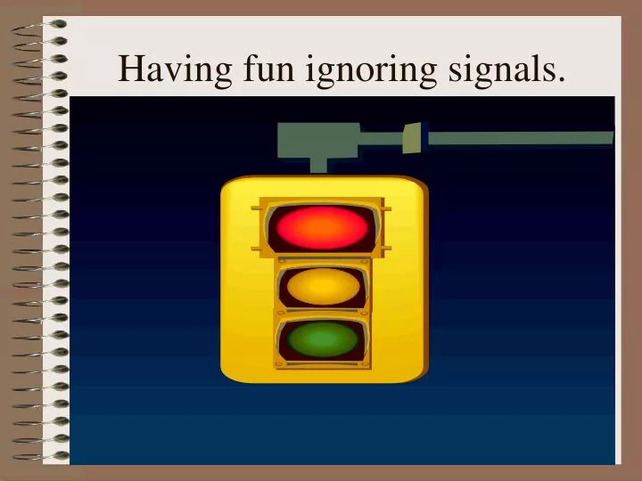 having fun ignoring signals