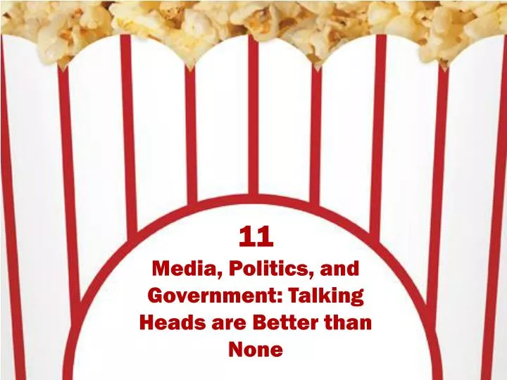 11 media politics and government talking heads are better than none