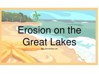 Erosion on the Great Lakes By: Samantha Lee