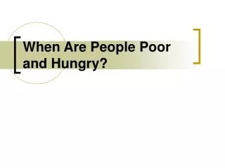 When Are People Poor and Hungry?