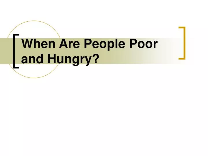 when are people poor and hungry