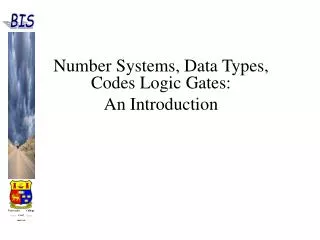 Number Systems, Data Types, Codes Logic Gates: An Introduction