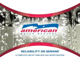 RELIABILITY ON DEMAND A COMPLETE LINE OF TANKLESS GAS WATER HEATERS
