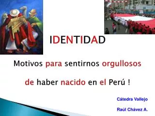 I D E N T I D A D Motivos para sentirnos orgullosos de haber nacido en el Perú !