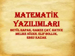 MATEMATİK YAZILIMLARI Betül Hapak, Gamze Çay, Hatice Melike Sözen, Elif Bolluk , Ebru Kazak