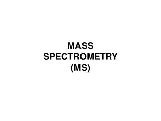 MASS SPECTROMETRY (MS)