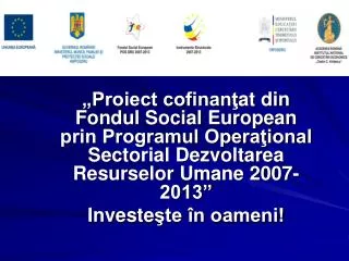 „Proiect cofinan ţ at din Fondul Social European prin Programul Operaţional Sectorial Dezvoltarea Resurselor Umane 2007-