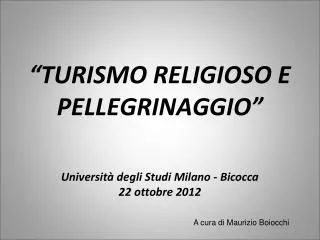 “TURISMO RELIGIOSO E PELLEGRINAGGIO” Università degli Studi Milano - Bicocca 22 ottobre 2012