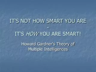 IT'S NOT HOW SMART YOU ARE - IT'S HOW YOU ARE SMART!