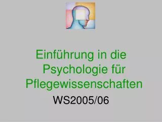 Einführung in die Psychologie für Pflegewissenschaften WS2005/06