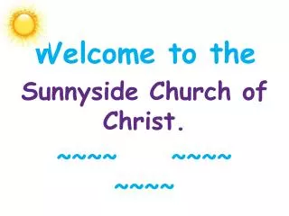 Welcome to the Sunnyside Church of Christ. ~~~~ ~~~~ ~~~~
