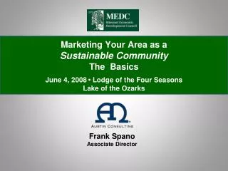 Marketing Your Area as a Sustainable Community The Basics June 4, 2008 • Lodge of the Four Seasons Lake of the Ozarks