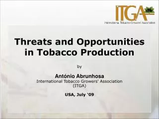 Threats and Opportunities in Tobacco Production by António Abrunhosa International Tobacco Growers' Association (ITGA)