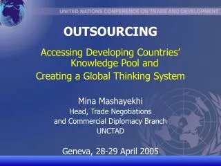 OUTSOURCING Accessing Developing Countries’ Knowledge Pool and Creating a Global Thinking System Mina Mashayekhi Head,