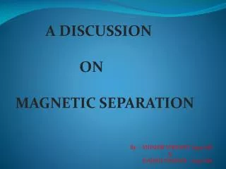 A DISCUSSION 			ON MAGNETIC SEPARATION