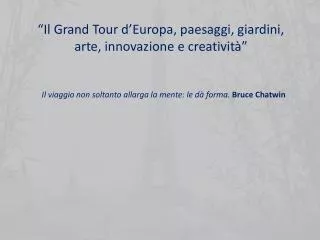 “Il Grand Tour d’Europa, paesaggi, giardini, arte, innovazione e creatività”