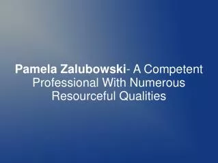 Pamela Zalubowski- Professional With Resourceful Qualities