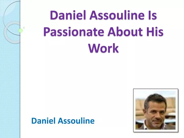 daniel assouline is passionate about his work