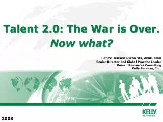 Lance Jensen Richards, GPHR, SPHR Senior Director and Global Practice Leader Human Resources Consulting Kelly Services,