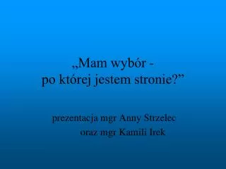 „Mam wybór - po której jestem stronie?”