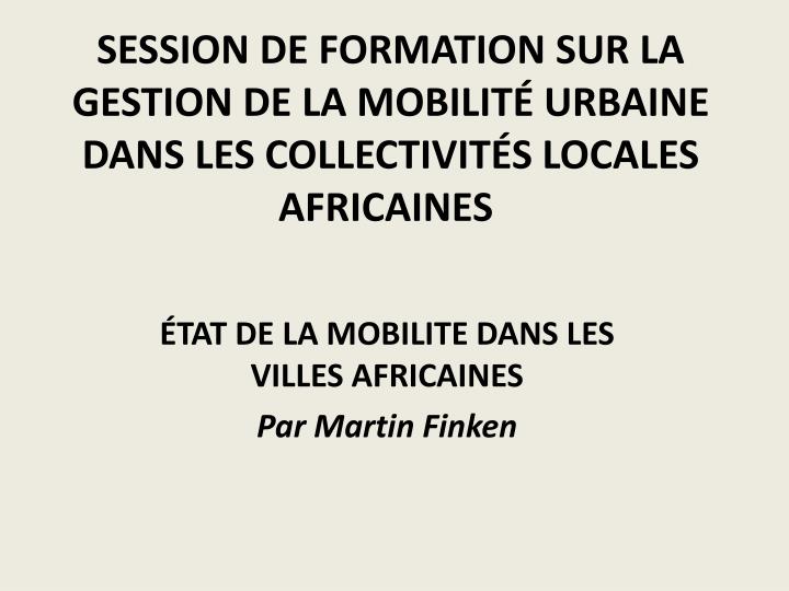 session de formation sur la gestion de la mobilit urbaine dans les collectivit s locales africaines