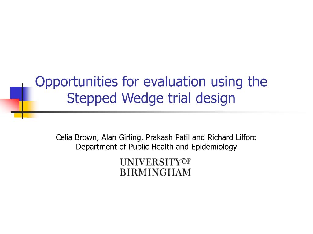 PPT - Opportunities for evaluation using the Stepped Wedge trial design ...