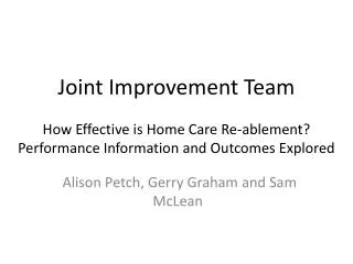 Joint Improvement Team How Effective is Home Care Re-ablement? Performance Information and Outcomes Explored
