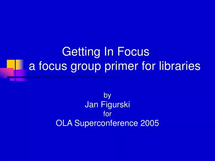getting in focus a focus group primer for libraries