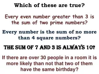 Which of these are true? Every even number greater than 3 is the sum of two prime numbers? Every number is the sum of no