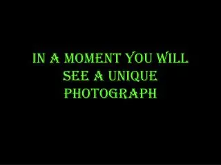 in a moment you will see a unique photograph