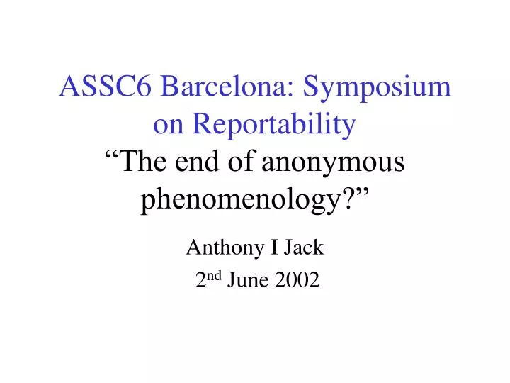 assc6 barcelona symposium on reportability the end of anonymous phenomenology