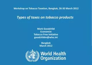 Mark Goodchild Economist Tobacco Free Initiative goodchildm@who.int Bangkok March 2012