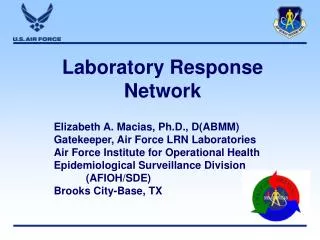 Laboratory Response Network Elizabeth A. Macias, Ph.D., D(ABMM) Gatekeeper, Air Force LRN Laboratories Air Force Institu
