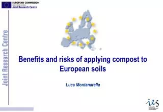 Benefits and risks of applying compost to European soils Luca Montanarella