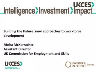 Building the Future: new approaches to workforce development Moira McKerracher Assistant Director UK Commission for Empl