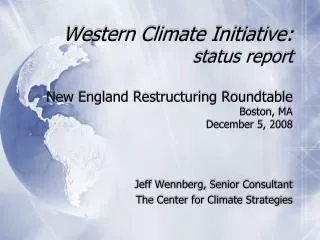 Western Climate Initiative: status report New England Restructuring Roundtable Boston, MA December 5, 2008