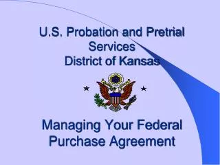U.S. Probation and Pretrial Services District of Kansas Managing Your Federal Purchase Agreement