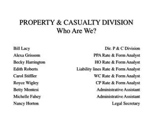 PROPERTY &amp; CASUALTY DIVISION Who Are We? 	Bill Lacy		Dir. P &amp; C Division 	Alexa Grissom		PPA Rate &amp; Form Ana