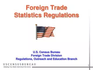 Foreign Trade Statistics Regulations U.S. Census Bureau Foreign Trade Division Regulations, Outreach and Education Bra