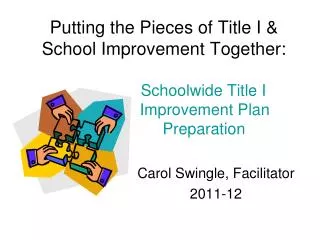 Putting the Pieces of Title I &amp; School Improvement Together: 			 Schoolwide Title I 			 Improvement Plan