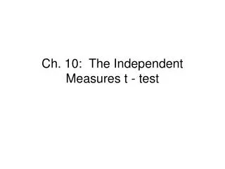 Ch. 10: The Independent Measures t - test